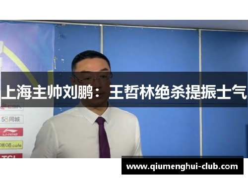 上海主帅刘鹏：王哲林绝杀提振士气