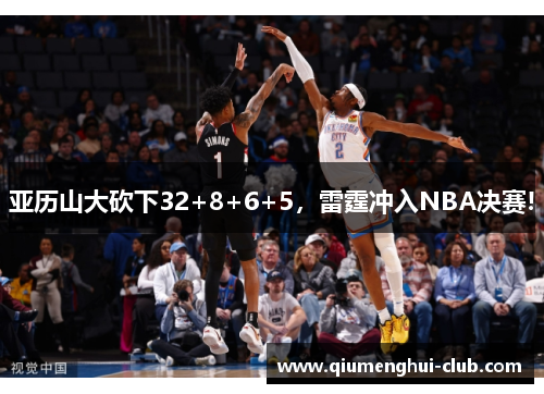 亚历山大砍下32+8+6+5，雷霆冲入NBA决赛!