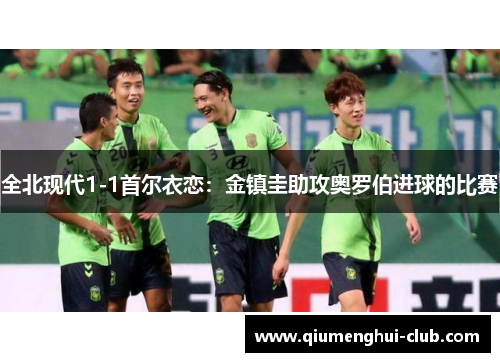 全北现代1-1首尔衣恋：金镇圭助攻奥罗伯进球的比赛