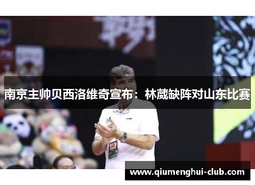 南京主帅贝西洛维奇宣布：林葳缺阵对山东比赛