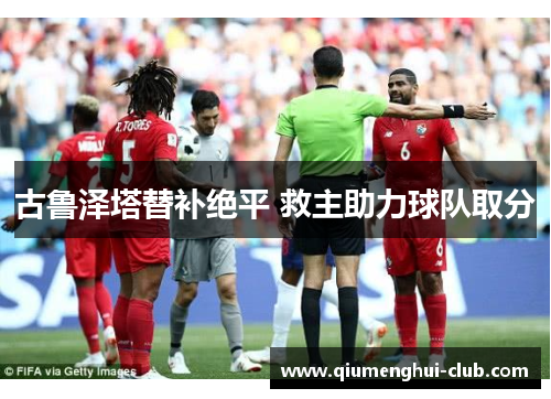 古鲁泽塔替补绝平 救主助力球队取分