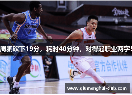 周鹏砍下19分,耗时40分钟,对得起职业两字! 周鹏砍下19分,耗时40分钟,对得起职业两字!