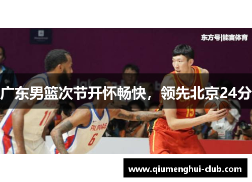 广东男篮次节开怀畅快，领先北京24分
