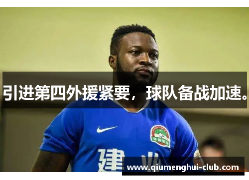 引进第四外援紧要，球队备战加速。