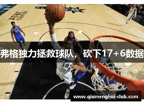 弗格独力拯救球队,砍下17+6数据 弗格独力拯救球队,砍下17+6数据